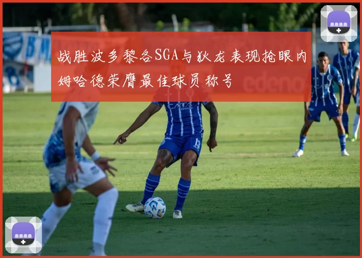 战胜波多黎各SGA与狄龙表现抢眼内姆哈德荣膺最佳球员称号
